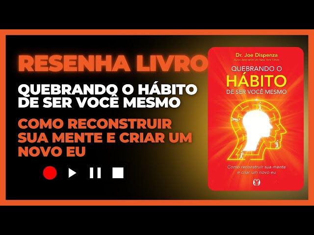 Quebrando o hábito de ser você mesmo: Como reconstruir sua mente e criar um novo eu - Resenha Livro