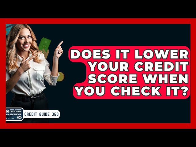 Does It Lower Your Credit Score When You Check It? - CreditGuide360.com