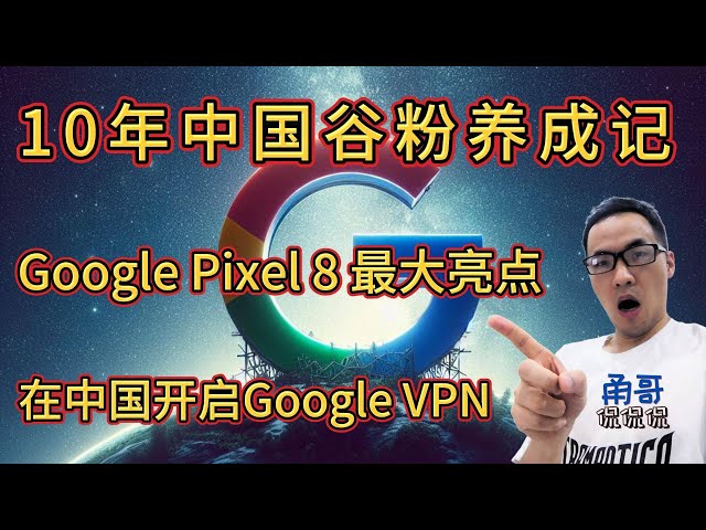 直播回顾：在中国用Google Pixel 8手机开启永久免费、无限流量、纯净IP的Google VPN；甬哥是如何成为10年Google手机粉的？