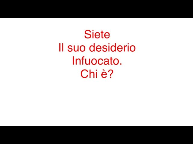 Siete il suo desiderio infuocato. Chi è?