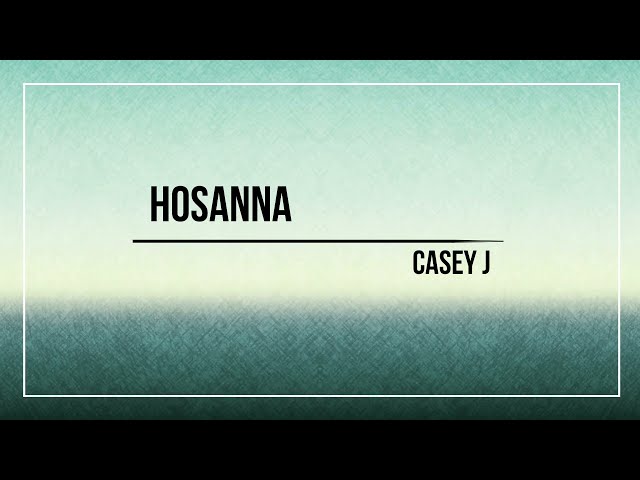 Hosanna Lyrics - Casey J