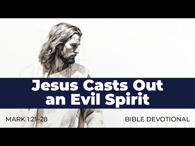 7. Jesus Casts Out an Evil Spirit - Mark 1:21–28