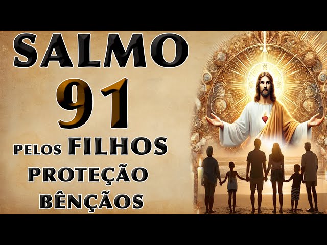 SALMO 91 PELOS FILHOS PARA PROTEÇÃO E BÊNÇÃOS