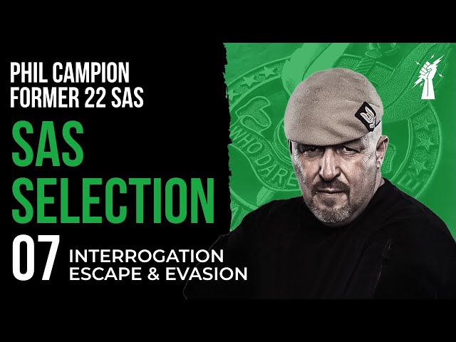 SAS SELECTION 07: 'Interrogation / Escape & Evasion' With Phil Campion Former 22 SAS