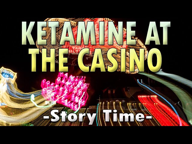 Ketamine at the Casino (Story Time)