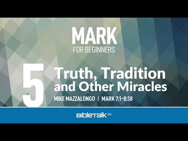 Truth, Tradition and Other Miracles (Mark 7-8) | Mike Mazzalongo | BibleTalk.tv