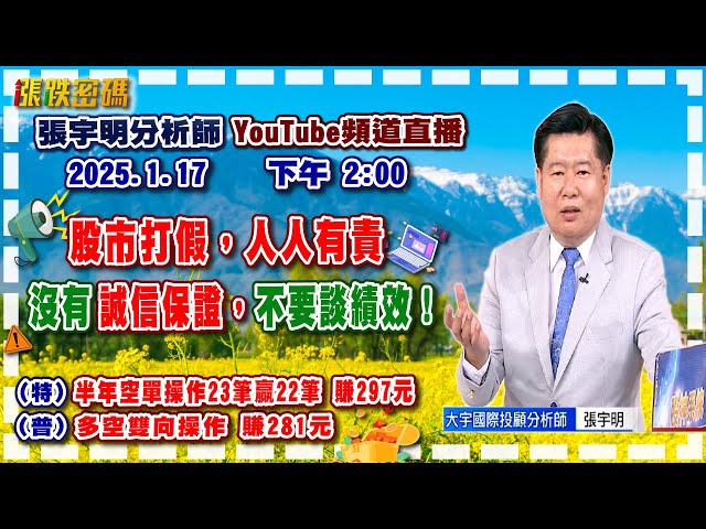 2025.1.17 張宇明台股解盤  股市打假，人人有責，沒有誠信保證，不要談績效！特會半年空單操作23筆贏22筆共賺297元！普會多空雙向操作賺281.3元【#張宇明分析師】