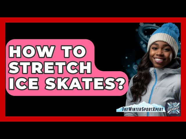 How To Stretch Ice Skates? - The Winter Sport Xpert