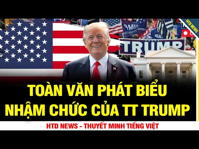 HTD THUYẾT MINH TIẾNG VIỆT: TOÀN VĂN PHÁT BIỂUNHẬM CHỨC CỦA TT TRUMP