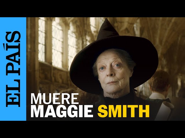 MAGGIE SMITH | Muere la actriz de Harry Potter y Downton Abbey a los 89 años | EL PAÍS