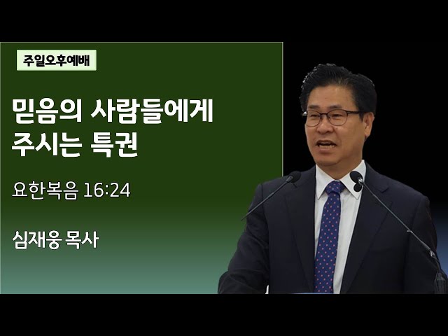 믿음의 사람들에게 주시는 특권 / 요한복음 16:24 / 심재웅 목사(서울풍성한교회) #설교  #예배 #말씀 #요한복음