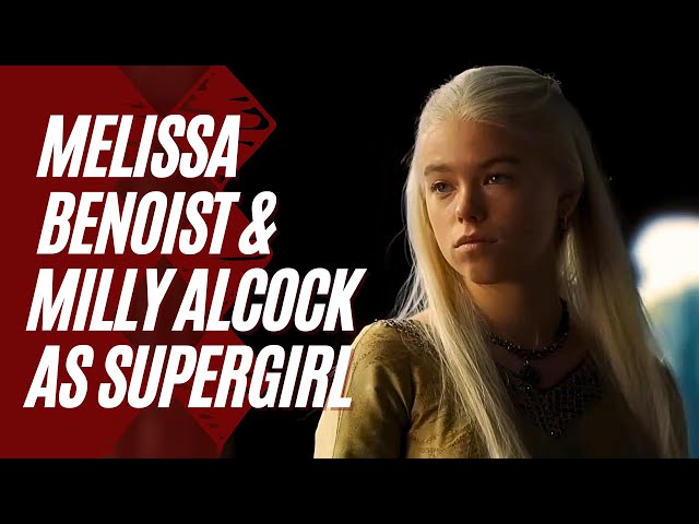 Melissa Benoist & Milly Alcock, as for the role of Supergirl!