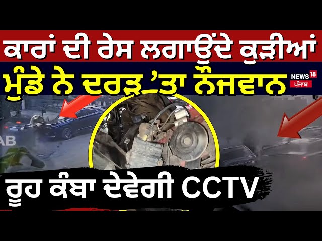 Ludhiana Accident | ਕਾਰਾਂ ਦੀ ਰੇਸ ਲਗਾਉਂਦੇ ਕੁੜੀਆਂ ਮੁੰਡੇ ਨੇ ਦਰੜ ’ਤਾ ਨੌਜਵਾਨ, ਰੂਹ ਕੰਬਾ ਦੇਵੇਗੀ CCTV | N18V