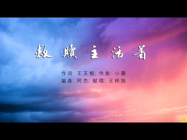 救赎主活着 - 精选赞美诗之1991首（词：王玉根；曲：小薇；编：阿杰；唱：王梓旭）