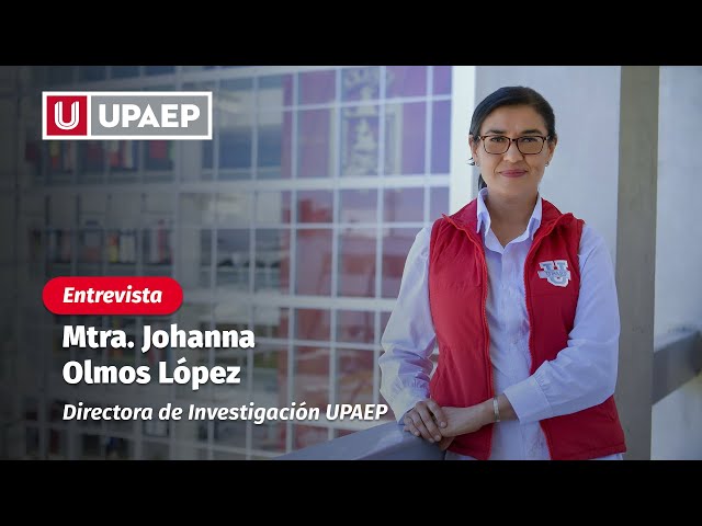 Entrevista con la Mtra. Johanna Olmos López | Directora de Investigación UPAEP