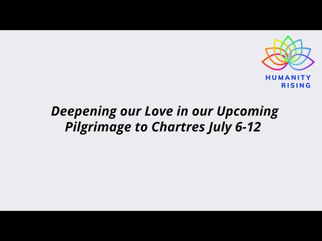 Humanity Rising 1079: Deepening our Love in our Upcoming Pilgrimage to Chartres July 6-12