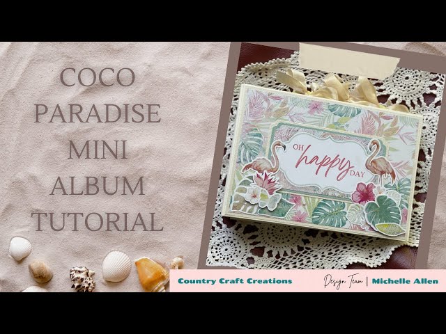 Coco Paradise Mini Album Walk through and Tutorial, a Country Craft Creations Design Team Project