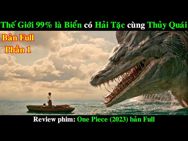 Thế Giới 99% là Biển có Hải Tặc cùng Thủy Quái | REVIEW PHIM  ONE PIECE 2023 LIVE ACTION