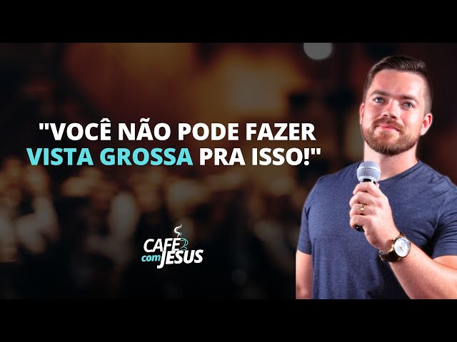 Você NÃO PODE FAZER VISTA GROSSA PRA ISSO! | CAFÉ COM JESUS | Pr. Ronaldo Carioni