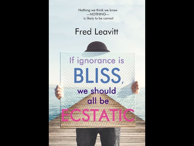 Meet the Author: Fred Leavitt, If Ignorance Is Bliss, We Should All Be Ecstatic