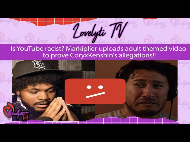 Is YouTube racist? Markiplier uploads adult themed video to prove CoryxKenshin's allegations!!