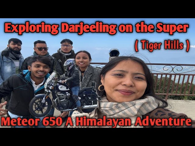 “Exploring Darjeeling on the Super Meteor 650 A Himalayan Adventure (Tiger hills ) Part-1