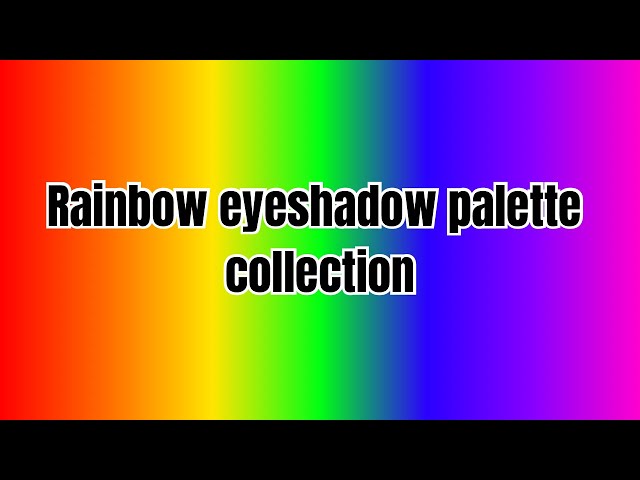 Rainbow eyeshadow palette collection