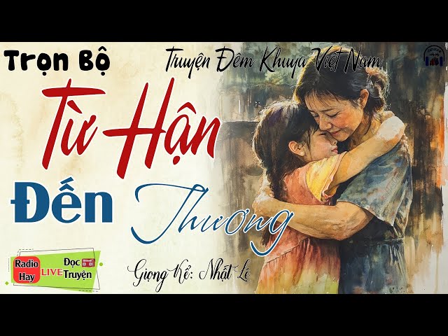 Truyện Hay Càng Nghe Càng Cuốn - TỪ HẬN ĐẾN THƯƠNG | Nghe Kể Truyện Đêm Khuya Việt Nam Ngủ Ngon