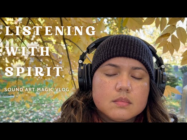 Sound Art Magic Vlog: Listening with Spirit