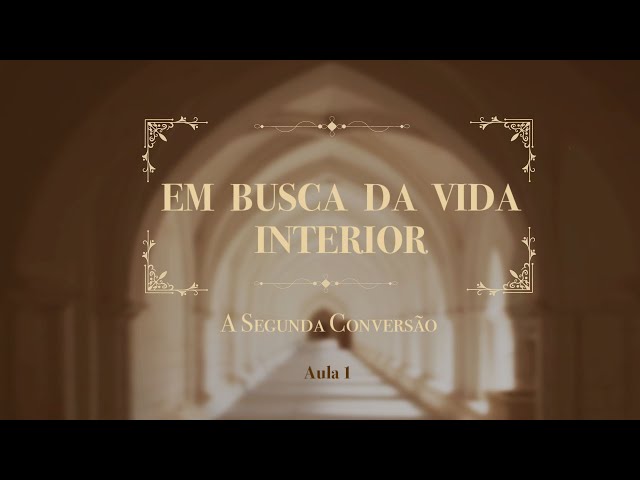 Aula 1. Em busca da VIDA INTERIOR - A segunda conversão