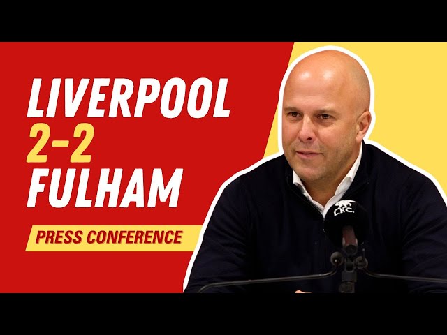 Liverpool 2-2 Fulham | Arne Slot Press Conference