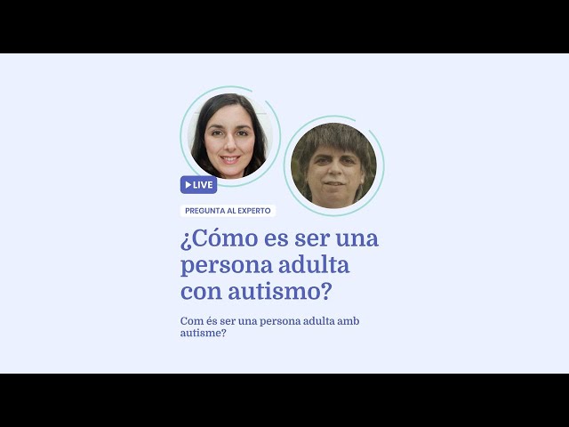 Cómo es ser una persona adulta con autismo | Pregunta al experto Dr. Elena Huerta y Raquel Montllor