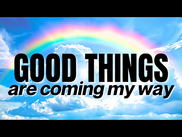 Good Things Are Coming My Way | Positive Affirmations