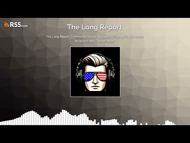 The Long Report: Community Voices: Navigating Change in with Bruce Borkovich and Carman Bean