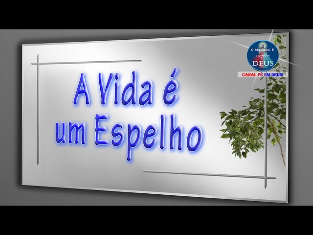 A VIDA É UM ESPELHO - EMOCIONANTE REFLEXÃO