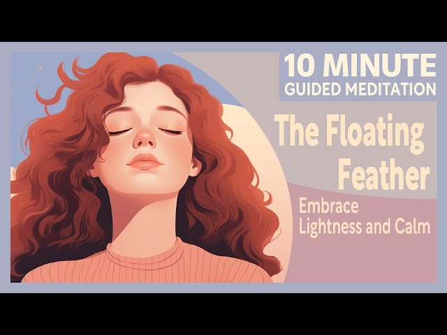 The Floating Feather: Embrace Lightness and Calm | 10-Minute Guided Meditation