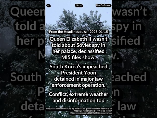 Queen not told spy. SK impeached President Yoon detained. Conflict, weather, disinformation top risk