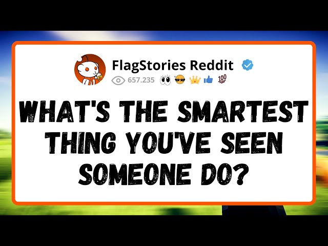 What's The Smartest Thing You've Seen Someone Do?