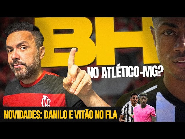 BRUNO HENRIQUE NO ATLÉTICO/MG? DANILO E VITÃO CHEGANDO!