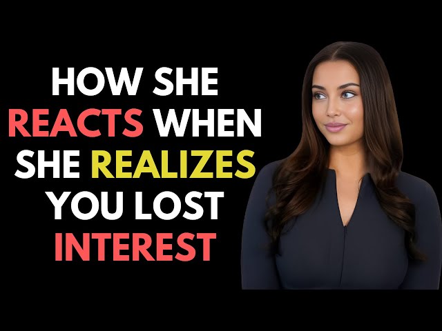 MUST WATCH - How A Woman Reacts When She Realizes You Lost Interest!