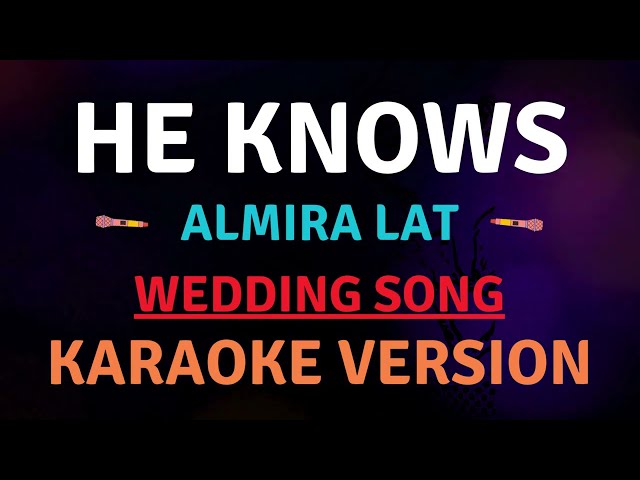 HE KNOWS - Almira Lat l WEDDING Karaoke song with lyrics