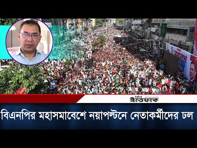 বিএনপির মহাসমাবেশে নয়াপল্টনে নেতাকর্মীদের ঢল, সরাসরি