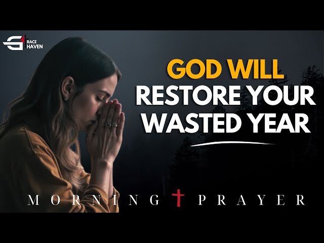 God Will Restore All Your Wasted Years | Blessed Morning Prayer To START YOUR DAY