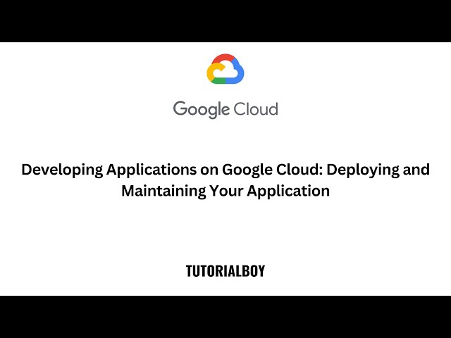 Developing Applications on Google Cloud Deploying and Maintaining Your Application || #tutorialboy24