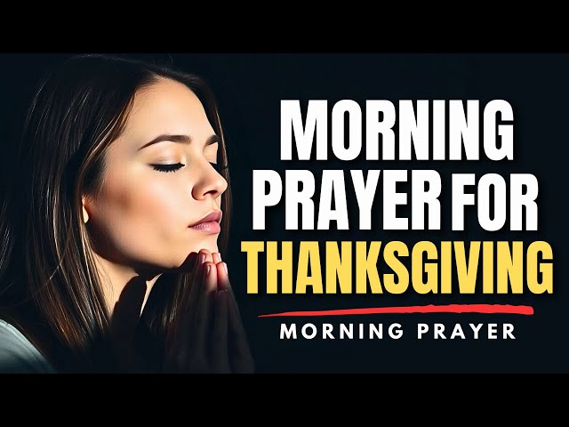 BLESSED MORNING PRAYER TO START YOUR DAY WITH THANKSGIVING