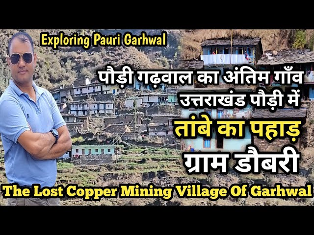 Copper Mining Village ताँबे का पहाड़ पौड़ी गढ़वाल का अंतिम गाँव ग्राम डौबरी थलीसैण ब्लॉक |