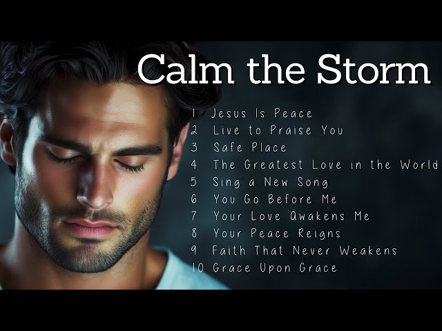 Calm the Storm | Worship Songs | Songs to Heal Your Soul