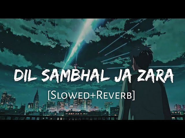 Dil Sambhal Ja Zara | Arijit Singh Song | Slowed - Reverb Lofi