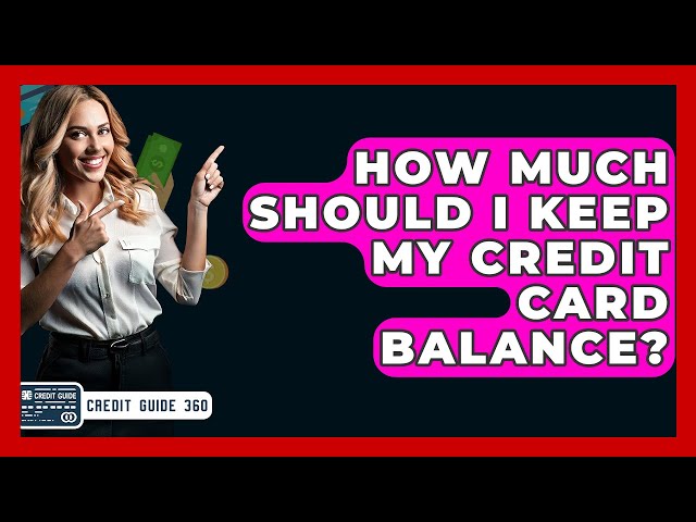 How Much Should I Keep My Credit Card Balance? - CreditGuide360.com