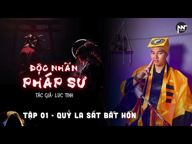 Tập 1 | QUỶ LA SÁT BẮT HỒN -  ĐỘC NHÃN PHÁP SƯ - Khai Tâm | Chuyện Ma Nhuần Kể x Lục Tinh